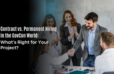Contract vs. Permanent Hiring in the GovCon World: What’s Right for Your Project