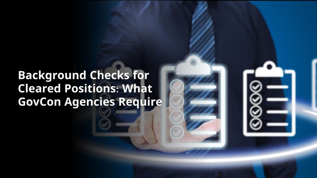 Background Checks for Cleared Positions: What GovCon Agencies Require
