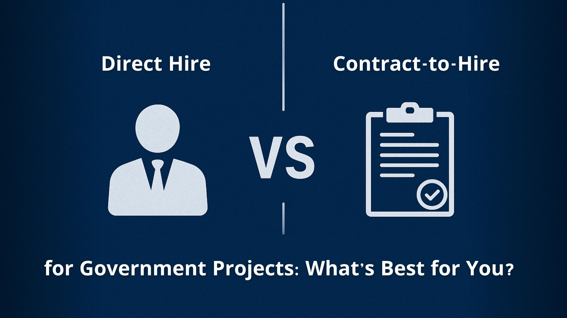 Direct Hire vs. Contract-to-Hire for Government Projects: What’s Best for You?