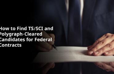 How to Find TS/SCI and Polygraph-Cleared Candidates for Federal Contracts