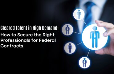 Cleared Talent in High Demand: How to Secure the Right Professionals for Federal Contracts