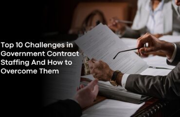 Top 10 Challenges in Government Contract Staffing And How to Overcome Them