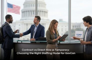 Contract vs Direct Hire vs Temporary: Choosing the Right Staffing Model for GovCon