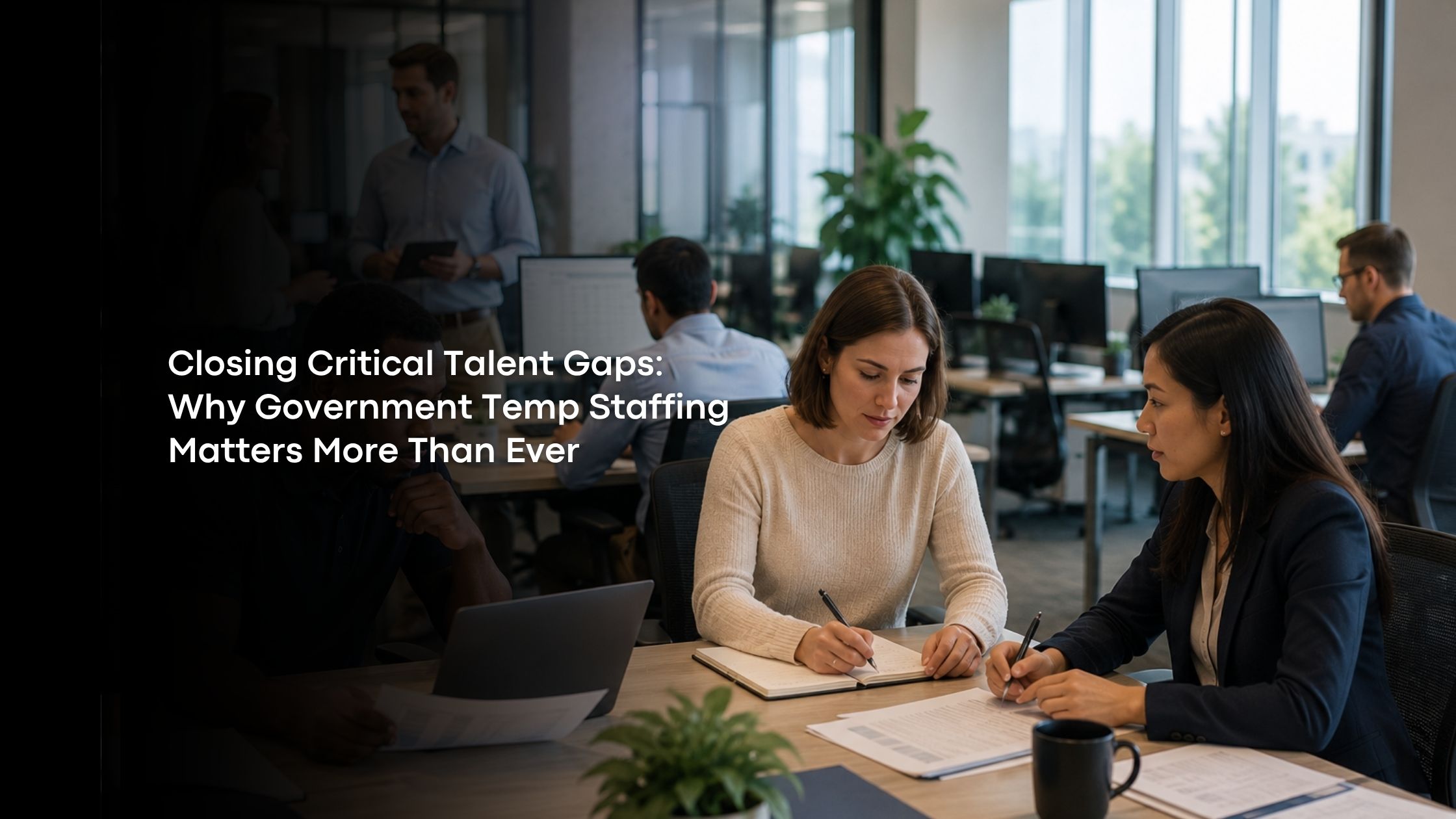 Closing Critical Talent Gaps: Why Government Temp Staffing Matters More Than Ever