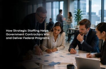 How Strategic Staffing Helps Government Contractors Win and Deliver Federal Programs