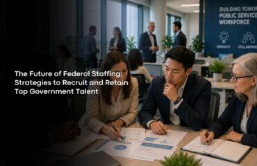 The Future of Federal Staffing: Strategies to Recruit and Retain Top Government Talent